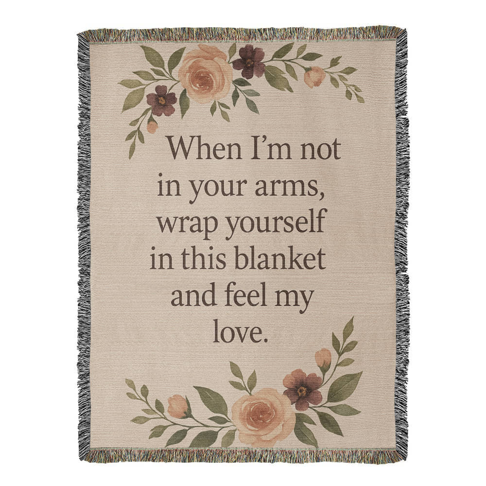 Woven Blanket - When I'm not in your arms, wrap yourself in this blanket and feel my love.